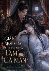 GIẢ NỮ NHẬP CUNG, TA CHỈ MUỐN LÀM CÁ MẶN